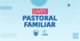 Em tempo de pandemia, Pastoral Familiar aposta em lives formativas